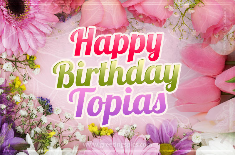 Happy Birthday Topias Picture with beautiful flowers