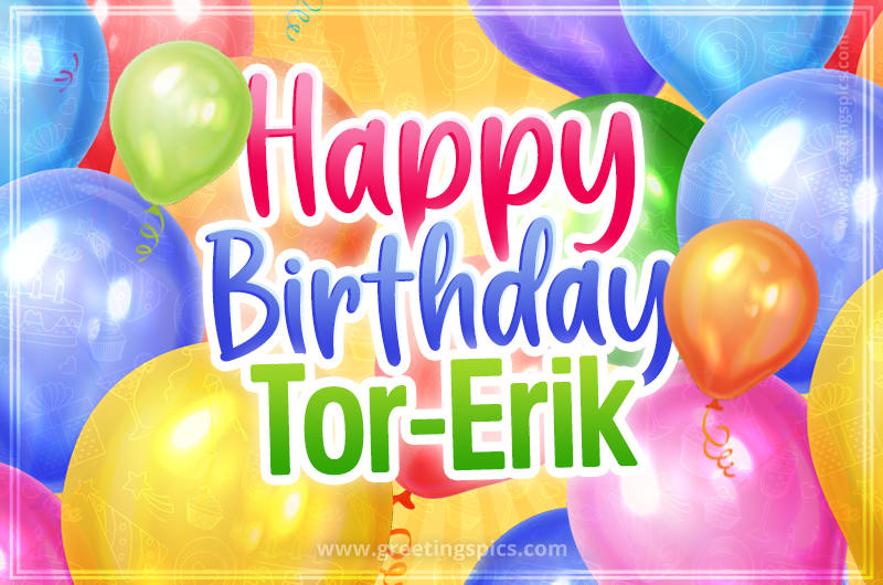 Happy Birthday Tor-Erik Image with colorful balloons