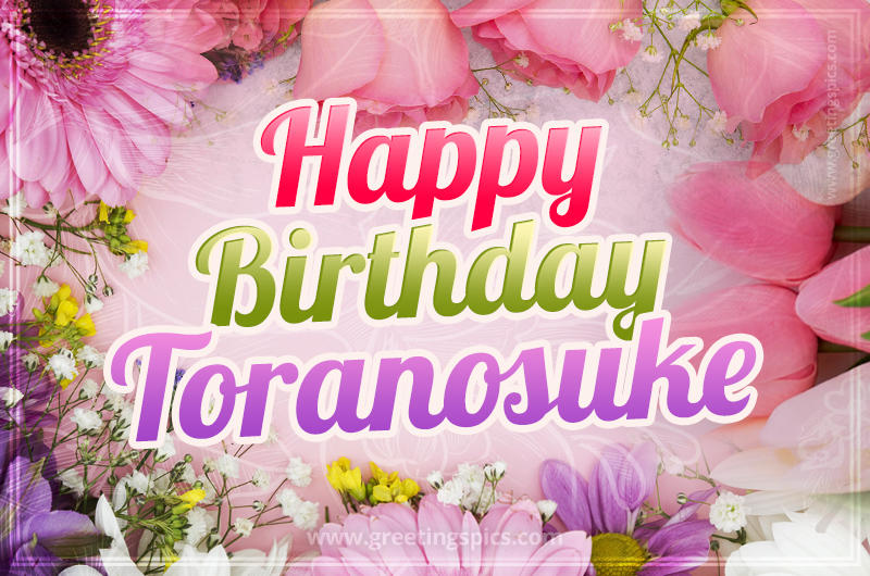 Happy Birthday Toranosuke Picture with beautiful flowers