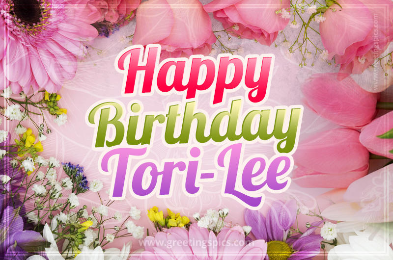 Happy Birthday Tori-Lee Picture with beautiful flowers