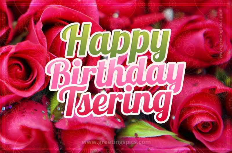 Happy Birthday Tsering beautiful Image with red roses