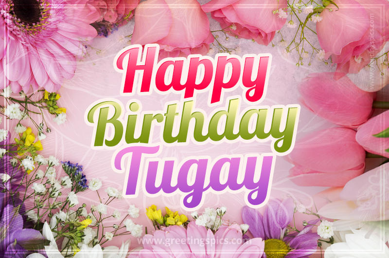 Happy Birthday Tugay Picture with beautiful flowers