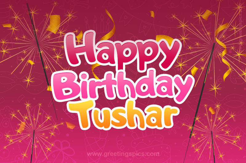 Happy Birthday Tushar Image with sparklers