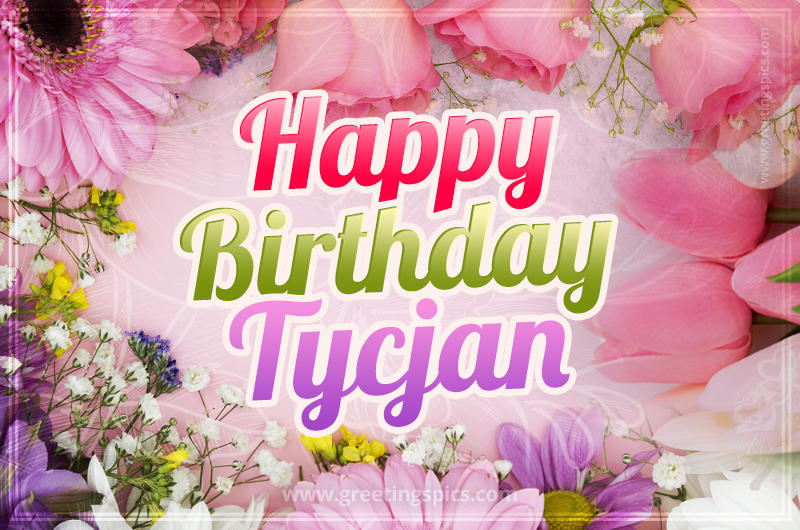 Happy Birthday Tycjan Picture with beautiful flowers