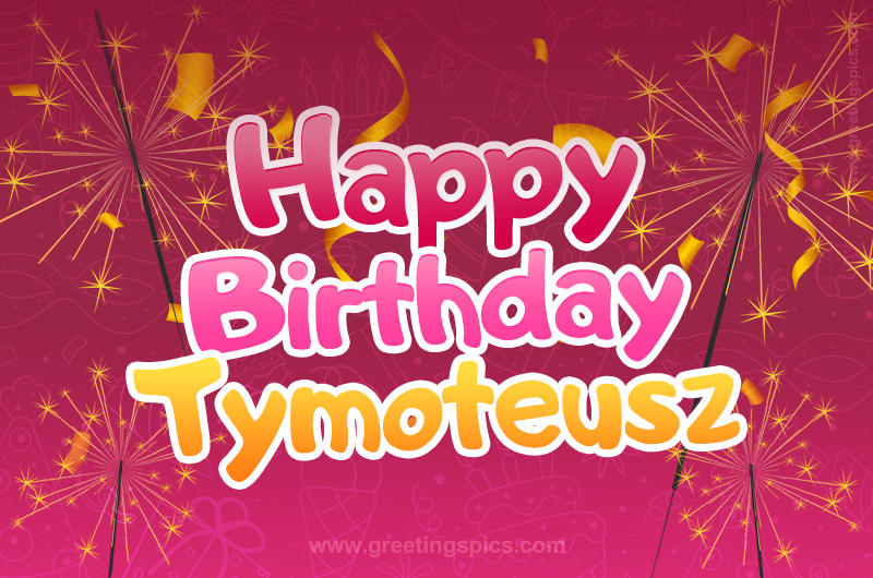 Happy Birthday Tymoteusz Image with sparklers