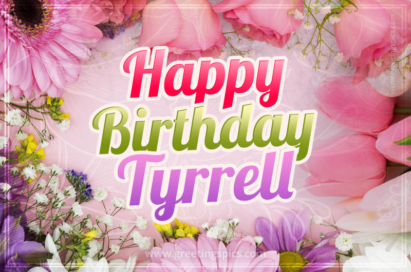 Happy Birthday Tyrrell Picture with beautiful flowers