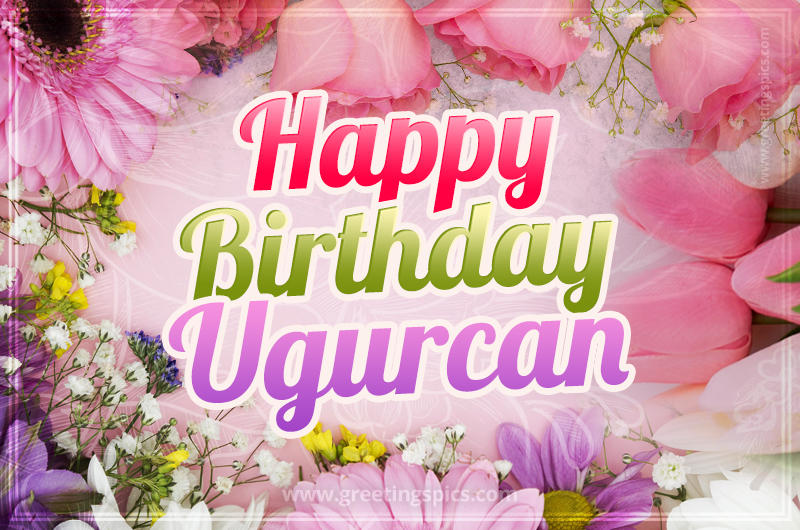 Happy Birthday Ugurcan Picture with beautiful flowers