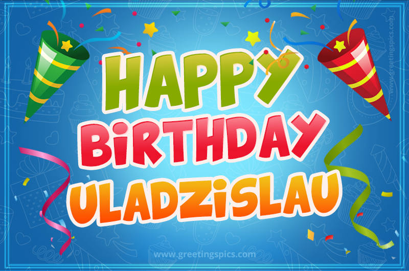 Happy Birthday Uladzislau picture with confetti and party poppers