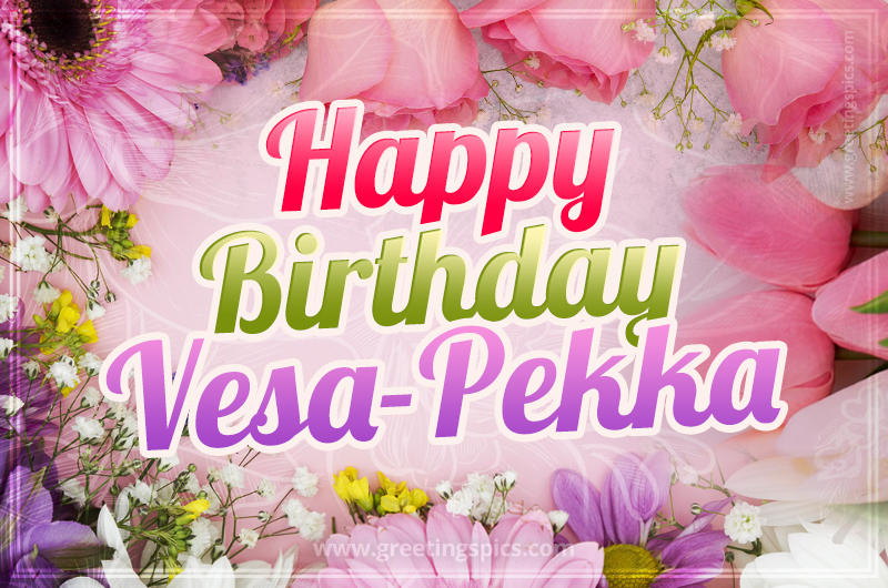 Happy Birthday Vesa-Pekka Picture with beautiful flowers