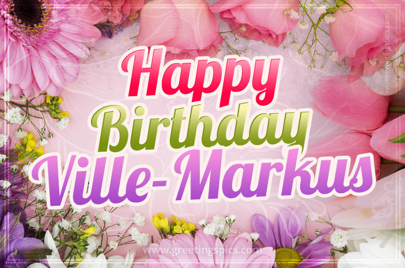 Happy Birthday Ville-Markus Picture with beautiful flowers