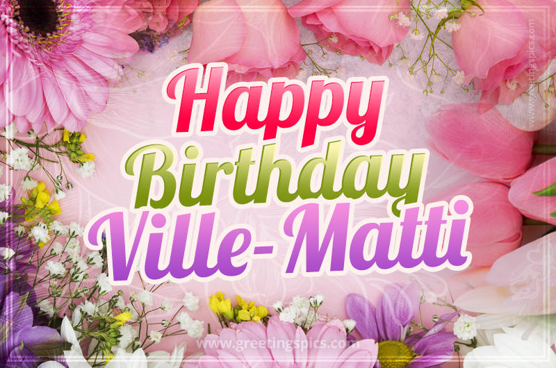 Happy Birthday Ville-Matti Picture with beautiful flowers