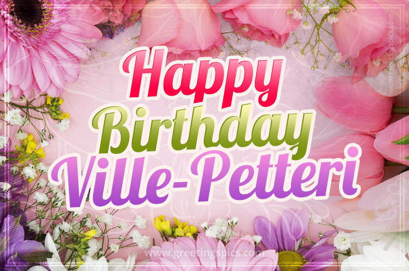 Happy Birthday Ville-Petteri Picture with beautiful flowers