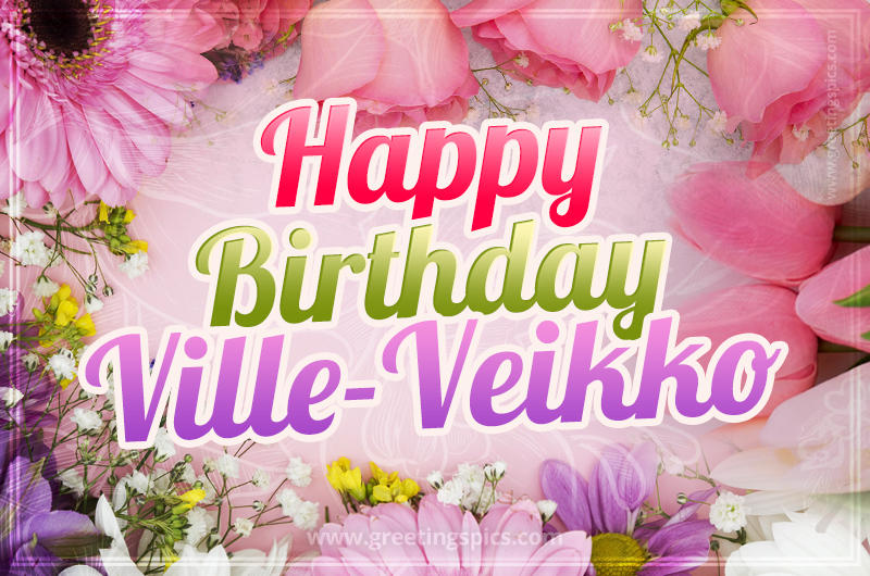 Happy Birthday Ville-Veikko Picture with beautiful flowers