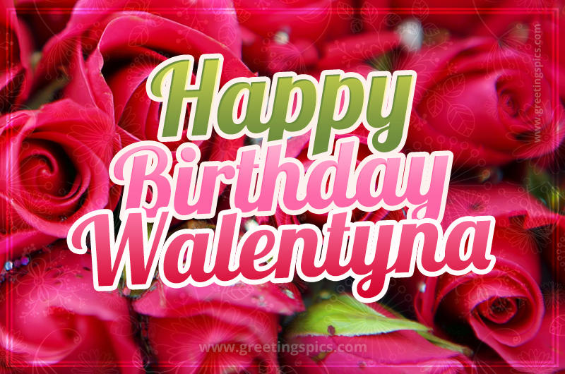 Happy Birthday Walentyna beautiful Image with red roses