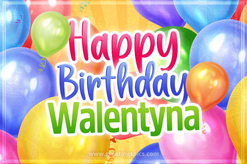 Happy Birthday Walentyna Image with colorful balloons