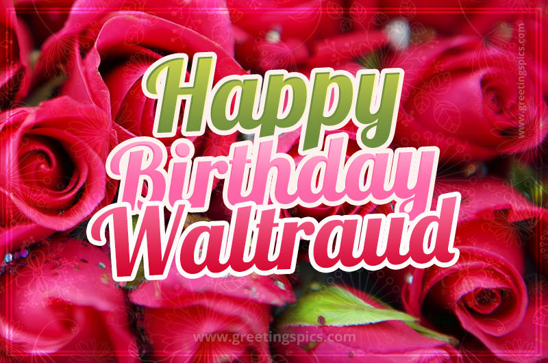 Happy Birthday Waltraud beautiful Image with red roses