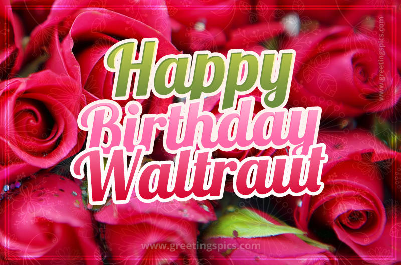 Happy Birthday Waltraut beautiful Image with red roses