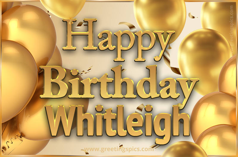 Happy Birthday Whitleigh Card with golden confetti and balloons