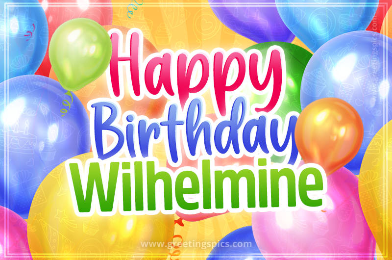 Happy Birthday Wilhelmine Image with colorful balloons