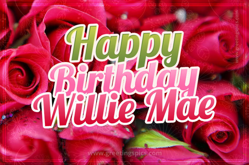 Happy Birthday Willie Mae beautiful Image with red roses