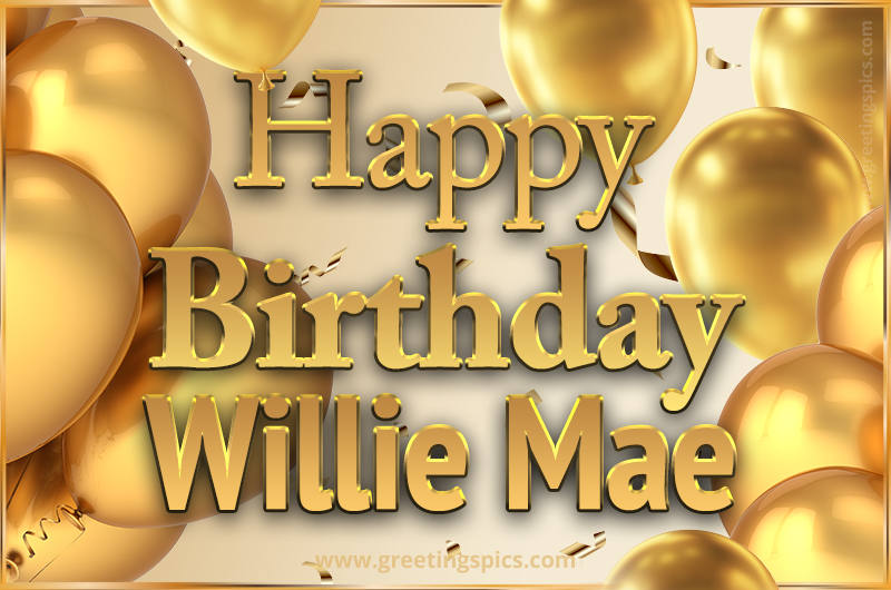 Happy Birthday Willie Mae Card with golden confetti and balloons