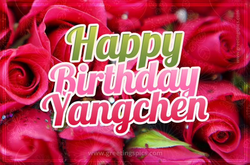 Happy Birthday Yangchen beautiful Image with red roses