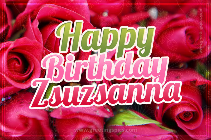 Happy Birthday Zsuzsanna beautiful Image with red roses